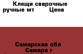 Клещи сварочные ручные мт5-01 › Цена ­ 10 000 - Самарская обл., Самара г. Строительство и ремонт » Инструменты   